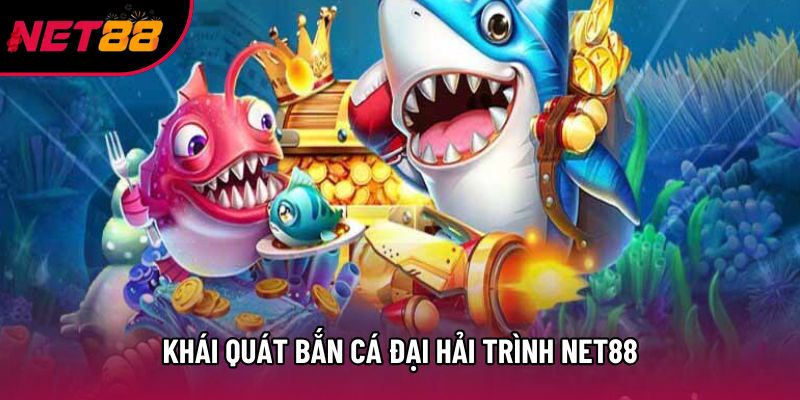 Khái quát Bắn cá đại hải trình net88 Khái quát Bắn cá đại hải trình net88
