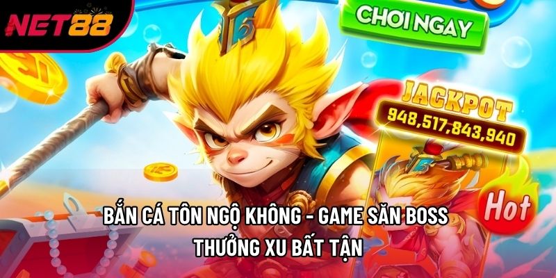 Bắn Cá Tôn Ngộ Không - Game Săn Boss Thưởng Xu Bất Tận