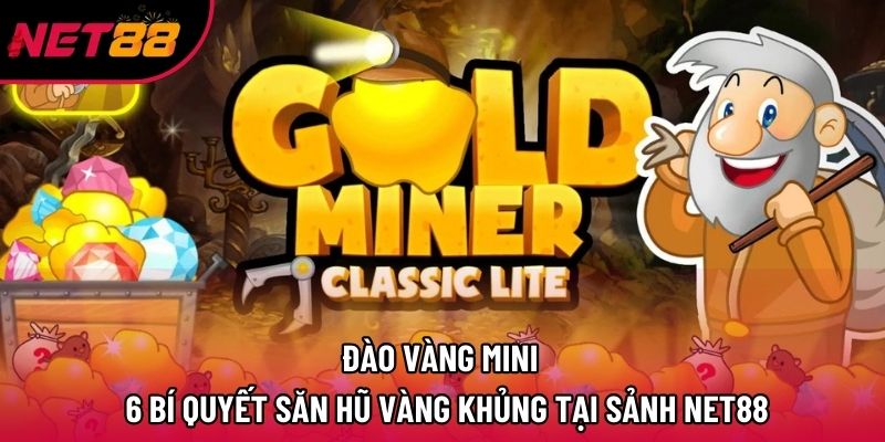 Đào Vàng Mini – 6 Bí Quyết Săn Hũ Vàng Khủng Tại Sảnh Net88