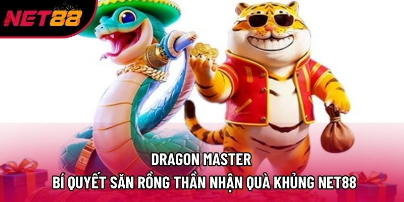 Dragon Master – Bí Quyết Săn Rồng Thần Nhận Quà Khủng Net88