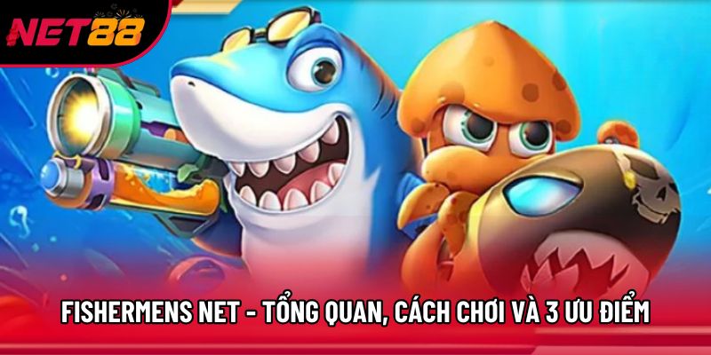 Fishermens Net - Tổng Quan, Cách Chơi Và 3 Ưu Điểm Nổi Bật