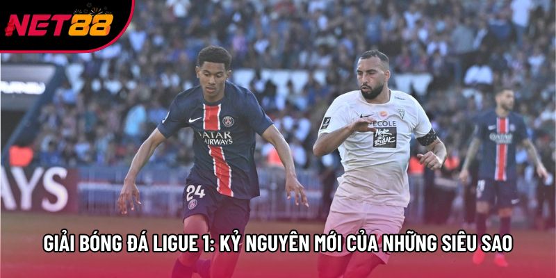 Giải Bóng Đá Ligue 1: Kỷ Nguyên Mới Của Những Siêu Sao