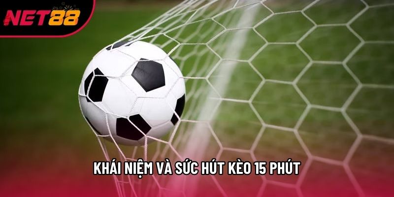 Khái niệm và sức hút kèo 15 phút