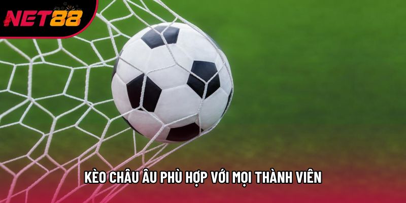 Kèo châu Âu phù hợp với mọi thành viên