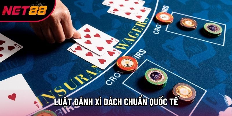 Luật đánh xì dách chuẩn quốc tế Luật đánh xì dách chuẩn quốc tế