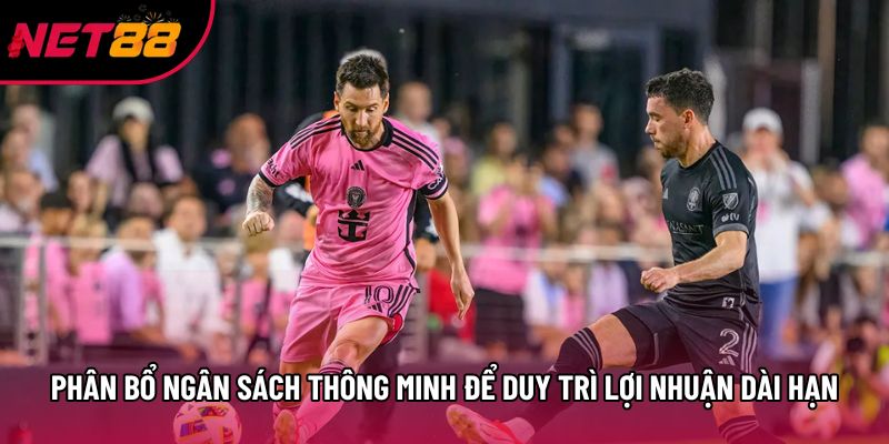 Phân bổ ngân sách thông minh để duy trì lợi nhuận dài hạn