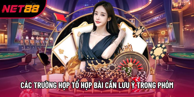 Các trường hợp tổ hợp bài cần lưu ý trong Phỏm