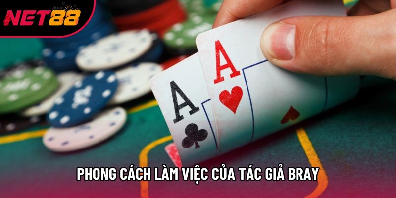 Phong cách làm việc của tác giả Bray Phong cách làm việc của tác giả Bray