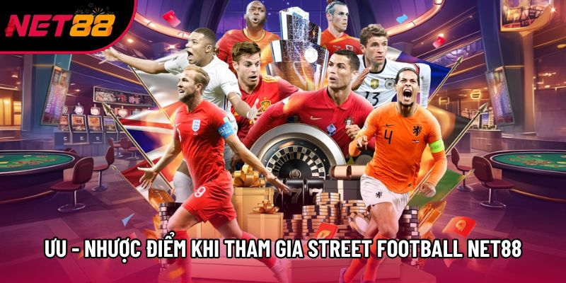 Ưu - nhược điểm khi tham gia Street Football Net88 Ưu - nhược điểm khi tham gia Street Football Net88