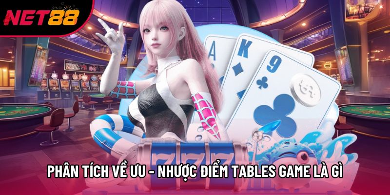 Phân tích về ưu - nhược điểm tables game là gì