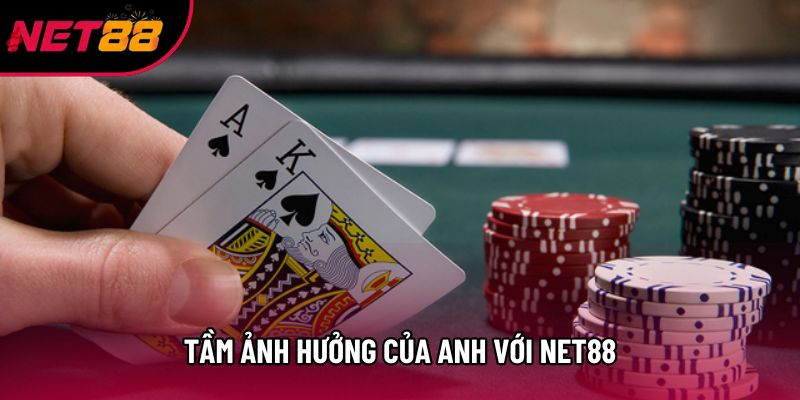 Tầm ảnh hưởng của anh với Net88 Tầm ảnh hưởng của anh với Net88