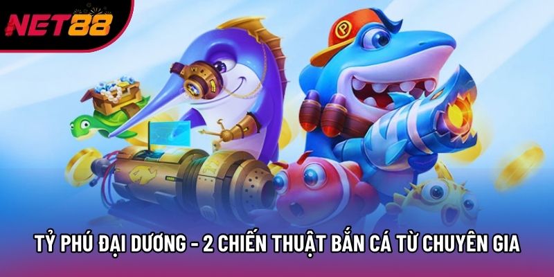 Tỷ Phú Đại Dương - 2 Chiến Thuật Bắn Cá Từ Chuyên Gia