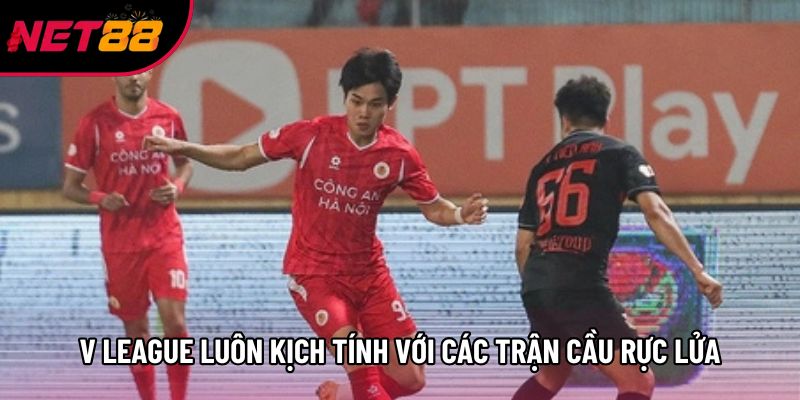 V League luôn kịch tính với các trận cầu rực lửa V League luôn kịch tính với các trận cầu rực lửa