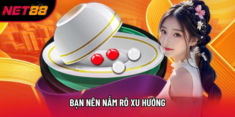 Bạn nên nắm rõ xu hướng Bạn nên nắm rõ xu hướng